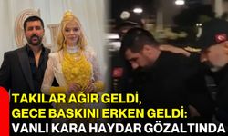 Takılar Ağır Geldi, Gece Baskını Erken Geldi: Vanlı Kara Haydar Gözaltında