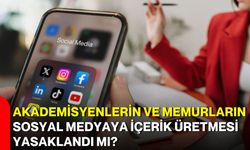 Akademisyenlerin ve memurların sosyal medyaya içerik üretmesi yasaklandı mı?