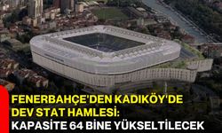 Fenerbahçe'den Kadıköy'de dev stat hamlesi: Kapasite 64 bine yükseltilecek