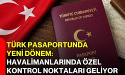 Türk pasaportunda yeni dönem: Havalimanlarında özel kontrol noktaları geliyor