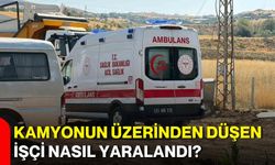 Kamyonun üzerinden düşen işçi nasıl yaralandı?