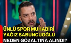 Ünlü spor muhabiri Yağız Sabuncuoğlu neden gözaltına alındı?