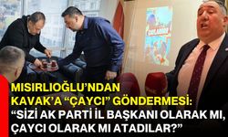Mısırlıoğlu’ndan Kavak’a “Çaycı” göndermesi: “Sizi AK Parti İl Başkanı olarak mı, çaycı olarak mı atadılar?”