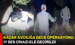Kaçak avcılığa gece operasyonu: 17 ses cihazı ele geçirildi