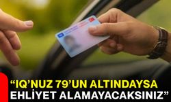“IQ’nuz 79’un altındaysa ehliyet alamayacaksınız”