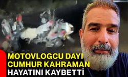 Motovlogcu Dayı Cumhur Kahraman hayatını kaybetti