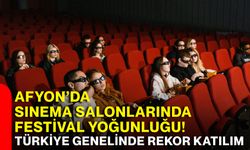 Afyon’da sinema salonlarında festival yoğunluğu! Türkiye genelinde rekor katılım