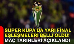 Süper Kupa’da yarı final eşleşmeleri belli oldu! Maç tarihleri açıklandı