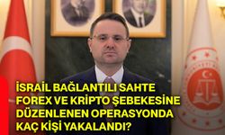 İsrail bağlantılı sahte forex ve kripto şebekesine düzenlenen operasyonda kaç kişi yakalandı?