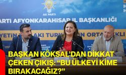Başkan Köksal’dan dikkat çeken çıkış: “bu ülkeyi kime bırakacağız?”