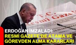 Erdoğan İmzaladı: Resmi Gazete’de atama ve görevden alma kararları