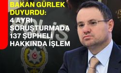Bakan Gürlek duyurdu: 4 ayrı soruşturmada 137 şüpheli hakkında işlem
