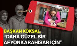 Başkan Köksal: “daha güzel bir Afyonkarahisar için”