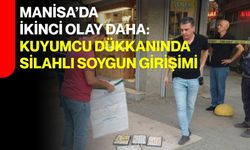 Manisa’da ikinci olay daha: Kuyumcu dükkanında silahlı soygun girişimi