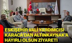 Eskişehir Vali Yardımcısı Karaca’dan Altınkaynak’a hayırlı olsun ziyareti
