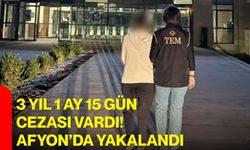 3 yıl 1 ay 15 gün cezası vardı! Afyon’da yakalandı