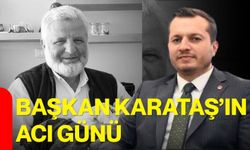 Başkan Karataş’ın acı günü: Aile büyüğü hayatını kaybetti
