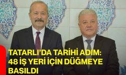 Tatarlı’da tarihi adım: 48 iş yeri için düğmeye basıldı