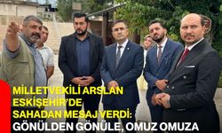 Milletvekili Arslan Eskişehir’de sahadan mesaj verdi: Gönülden gönüle, omuz omuza