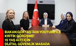 Bakan Göktaş’tan youtube ile kritik görüşme! 15 yaş altı için dijital güvenlik masada