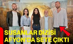 Susanlar dizisi Afyon’da sete çıktı