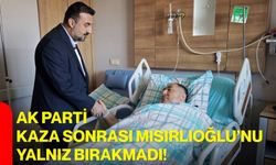 AK Parti Kaza Sonrası Mısırlıoğlu’nu yalnız bırakmadı!