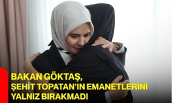 Bakan Göktaş, şehit Topatan’ın emanetlerini yalnız bırakmadı