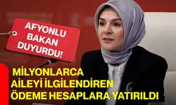 Afyonlu Bakan duyurdu! Milyonlarca aileyi ilgilendiren ödeme hesaplara yatırıldı