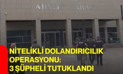 Nitelikli dolandırıcılık operasyonu: 3 şüpheli tutuklandı