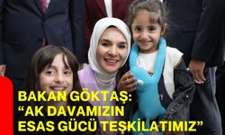Bakan Göktaş: “AK Davamızın Esas Gücü Teşkilatımız”