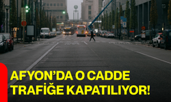 Afyon’da O Cadde Trafiğe Kapatılıyor!