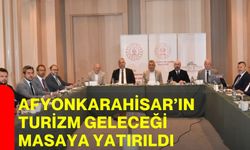 Afyonkarahisar’ın turizm geleceği masaya yatırıldı