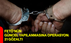 FETÖ’nün güncel yapılanmasına operasyon: 21 gözaltı