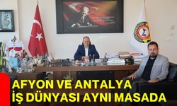 Afyon Ve Antalya iş dünyası aynı masada