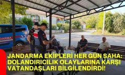 Jandarma ekipleri her gün saha : Dolandırıcılık olaylarına karşı vatandaşları bilgilendirdi!