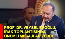 Prof. Dr. Veysel Eroğlu, Irak toplantısında önemli mesajlar verdi