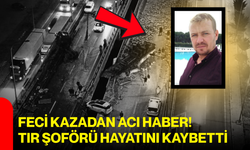 Feci kazadan acı haber! Tır şoförü hayatını kaybetti