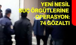 Yeni nesil suç örgütlerine operasyon: 74 gözaltı