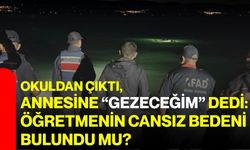Okuldan çıktı, annesine “gezeceğim” dedi: Öğretmenin cansız bedeni bulundu mu?