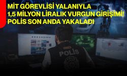 MİT görevlisi yalanıyla 1,5 milyon liralık vurgun girişimi! Polis son anda yakaladı