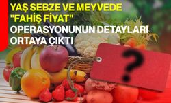 Yaş sebze ve meyvede "fahiş fiyat" operasyonunun detayları ortaya çıktı