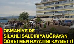 Osmaniye’de silahlı saldırıya uğrayan öğretmen hayatını kaybetti