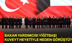 Bakan Yardımcısı Yiğitbaşı, Kuveyt heyetiyle neden görüştü?