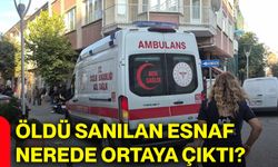 Öldü sanılan esnaf nerede ortaya çıktı?