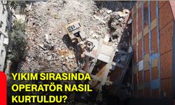 Yıkım sırasında operatör nasıl kurtuldu?