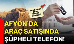 Afyon’da araç satışında şüpheli telefon!