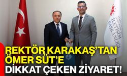 Rektör Karakaş’tan Ömer Süt’e dikkat çeken ziyaret!