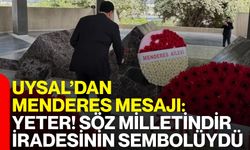 Uysal’dan Menderes mesajı: Yeter! Söz milletindir iradesinin sembolüydü