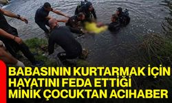 Babasının kurtarmak için hayatını feda ettiği minik çocuktan acı haber