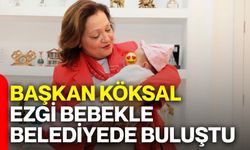 Başkan Köksal Ezgi bebekle Belediyede buluştu